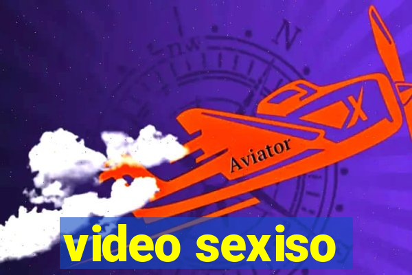 video sexiso